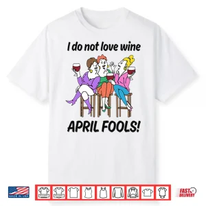 I Do Not Love Wine April Fools Shirt