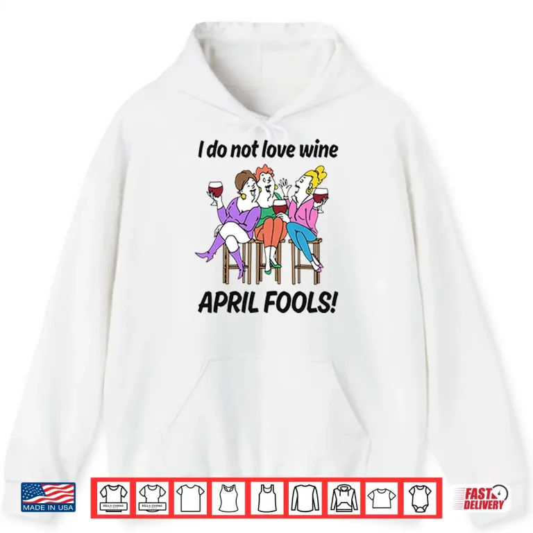 Hoodie I Do Not Love Wine April Fools Shirt