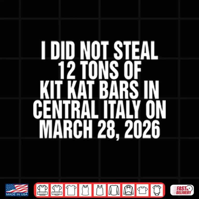 I Did Not Steal 12 Tons Of Kit Kat Bars In Central Italy On March 28 2026 Shirt 4 Design I Did Not Steal 12 Tons Of Kit Kat Bars In Central Italy On March 28 2026 Shirt