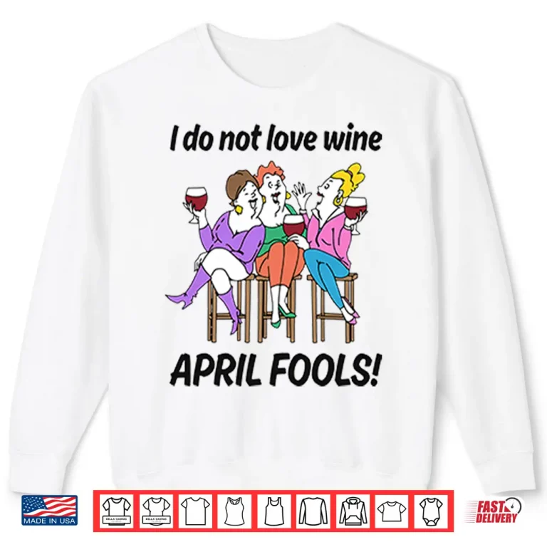Sweatshirt I Do Not Love Wine April Fools Shirt