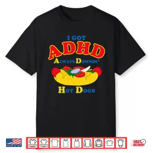 I Got Adhd Always Downin Hot Dogs Shirt