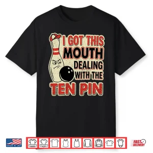 I Got This Mouth Dealing With The Ten Pin League Team Bowling Shirt
