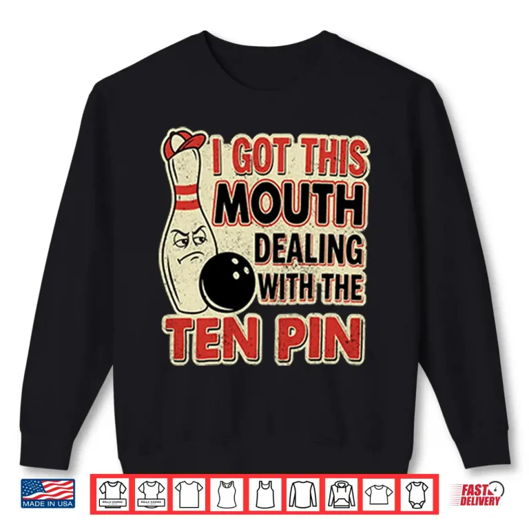 Sweatshirt I Got This Mouth Dealing With The Ten Pin League Team Bowling Shirt