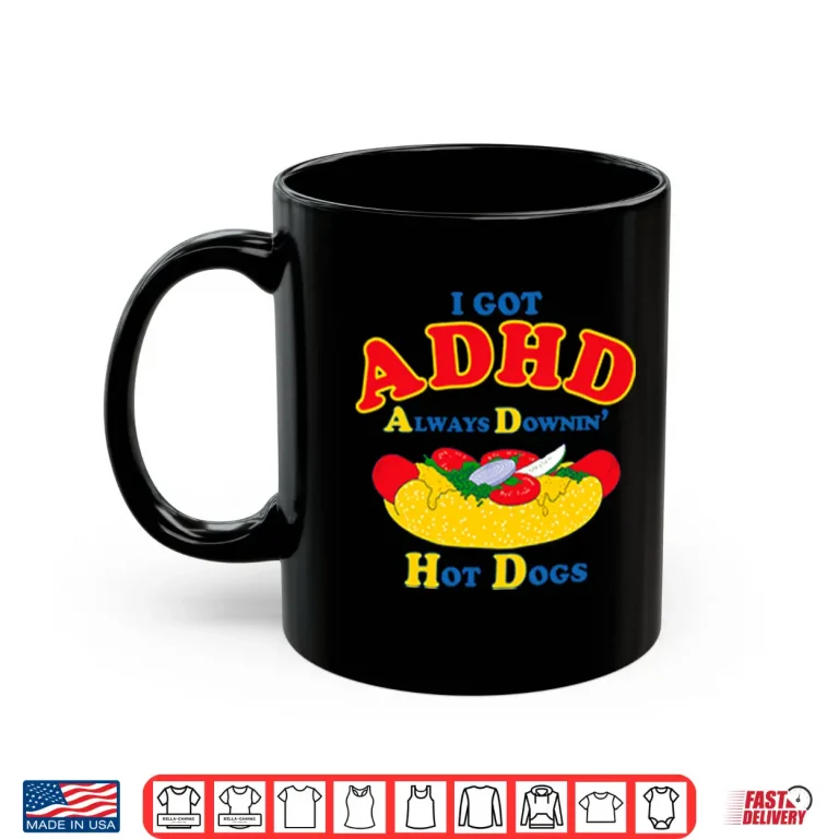 Mug I Got ADHD Always Downin Hot Dogs Shirt