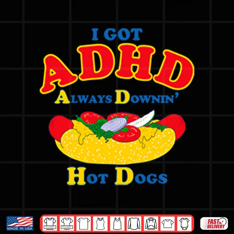 Design I Got ADHD Always Downin Hot Dogs Shirt