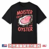 Moister Than An Oyster Shirt
