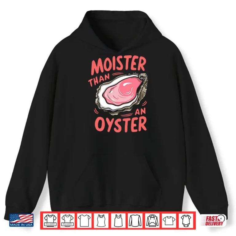Hoodie Moister Than An Oyster Shirt