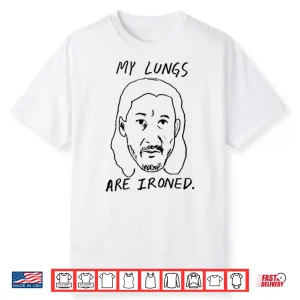 My Lungs Are Ironed Shirt