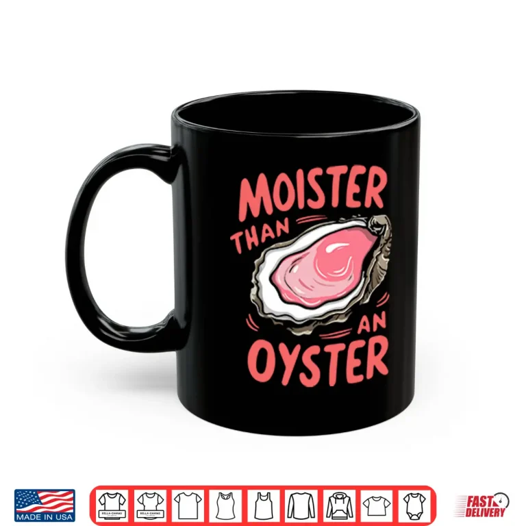 Mug Moister Than An Oyster Shirt