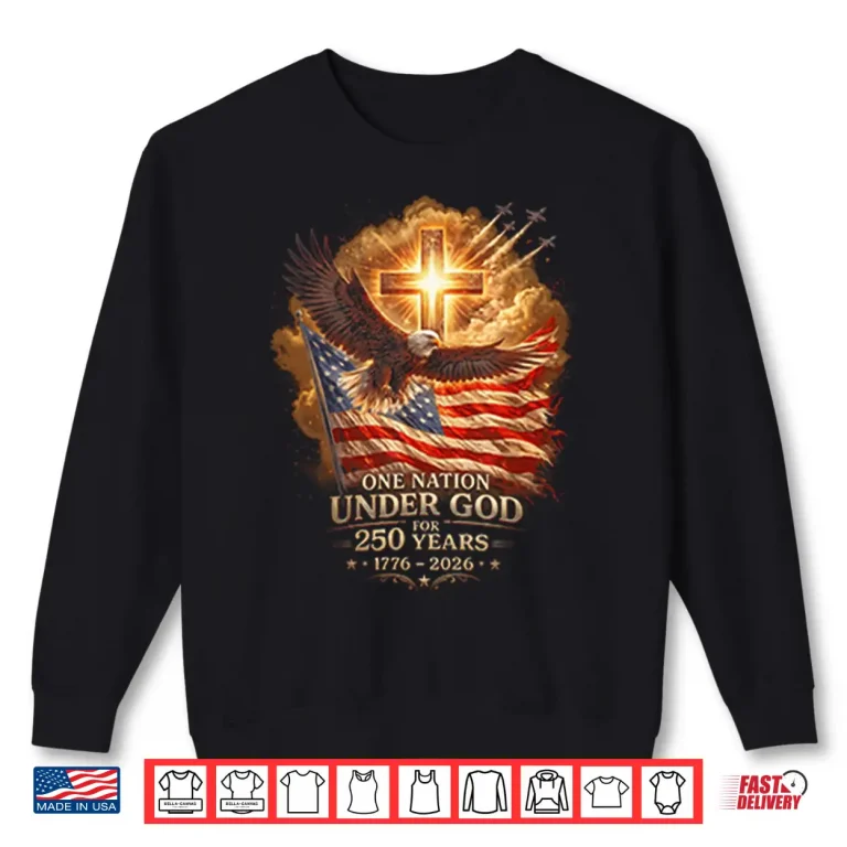 Sweatshirt One Nation Under God For 250 Years 1776 2026 Shirt