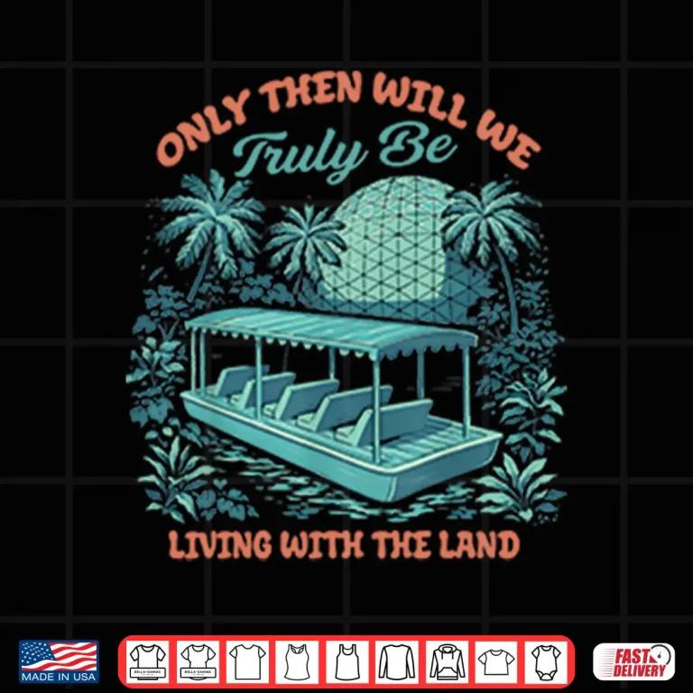 Design Only Then Will We Truly Be Living With The Land Shirt