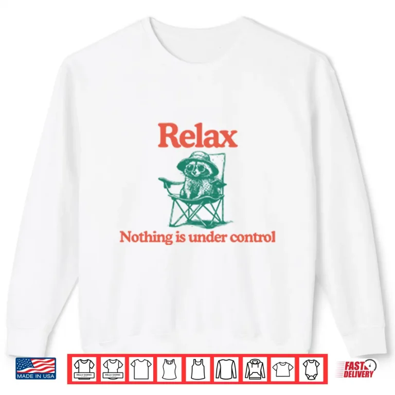 Sweatshirt Raccoon Relax Nothing Is Under Control Shirt