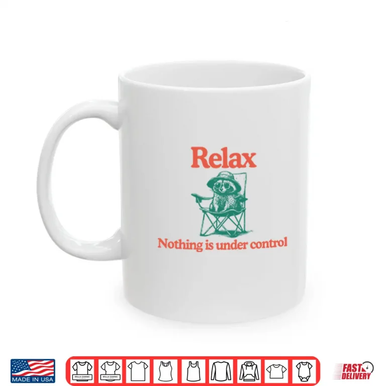 Mug Raccoon Relax Nothing Is Under Control Shirt