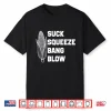 Suck Squeeze Bang Blow Shirt