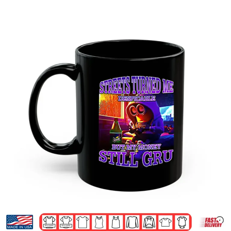 Mug Streets Turned Me Despicable But My Money Still Gru Minion Shirt