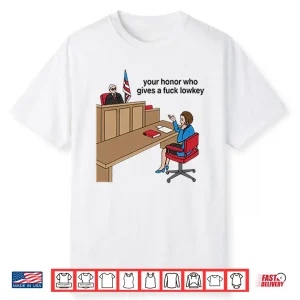 Your Honor Who Gives A Fuck Lowkey Shirt
