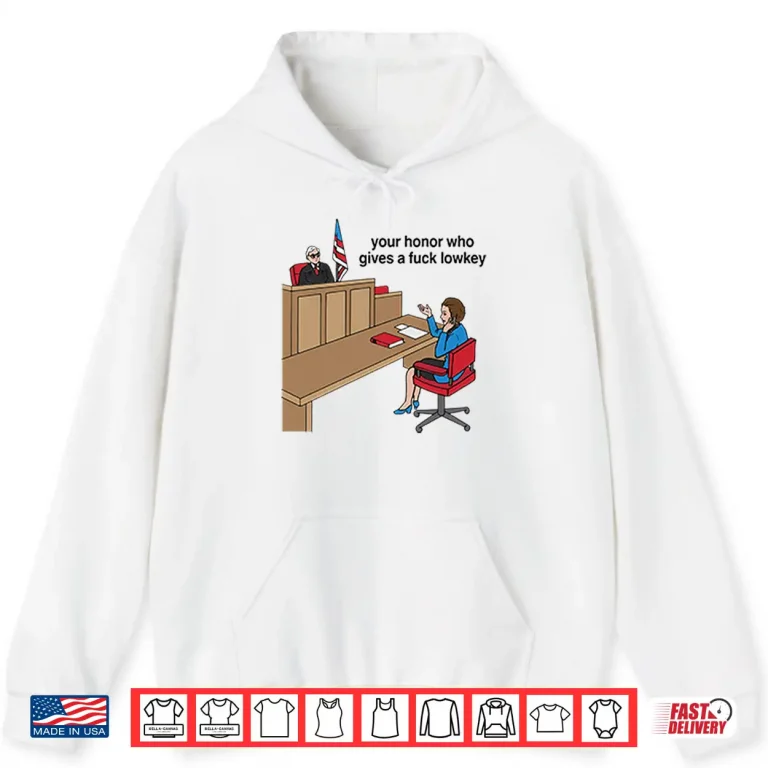 Hoodie Your Honor Who Gives A Fuck Lowkey Shirt