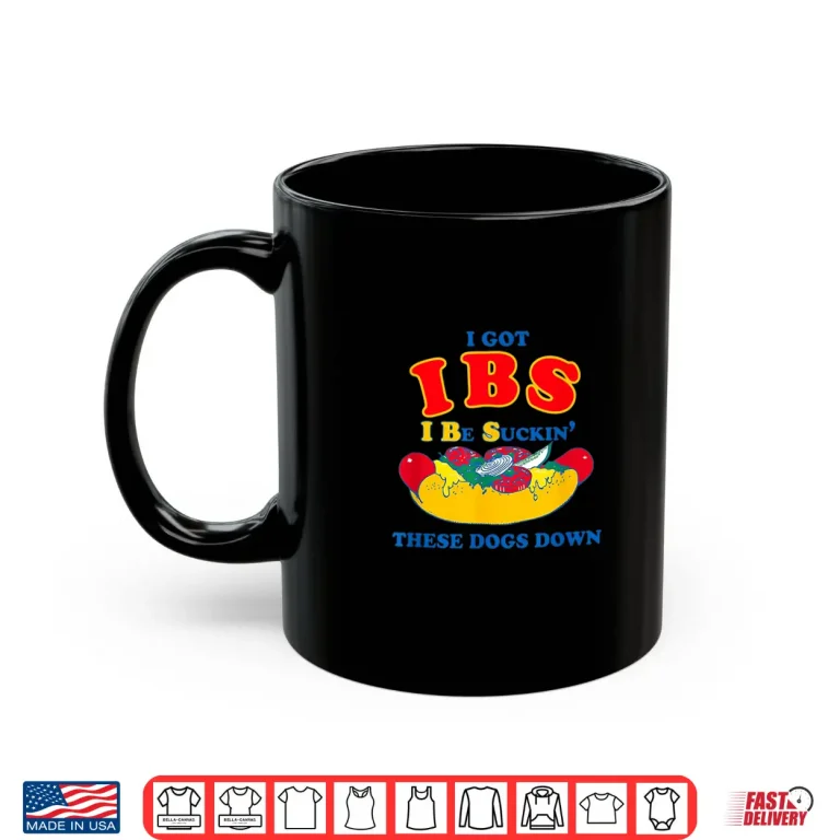 Mug I Got IBS. I Be Suckin The Dogs Down Shirt