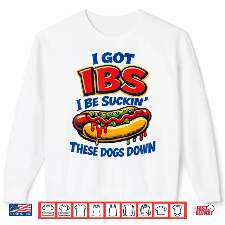 Sweatshirt IBS Hot Dog Funny Shirt I Be Sucking These Dogs Down Humor Shirt