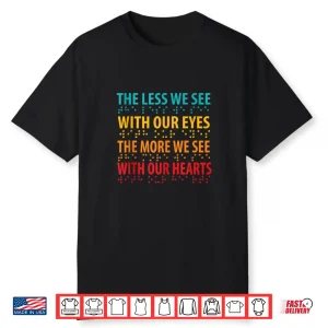 The Less We See With Our Eyes Braille Visual Impairment Shirt