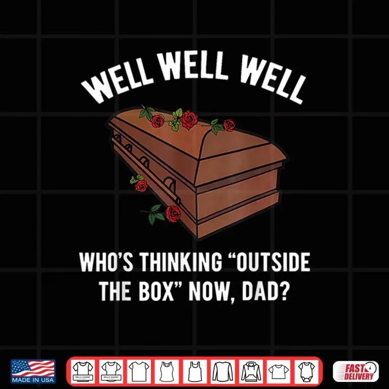 Design Well Well Well Whos Thinking Outside The Box Now Dad Shirt