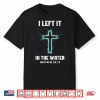 Baptism I Left It In The Water Cross Christian Women Men Kid Shirt