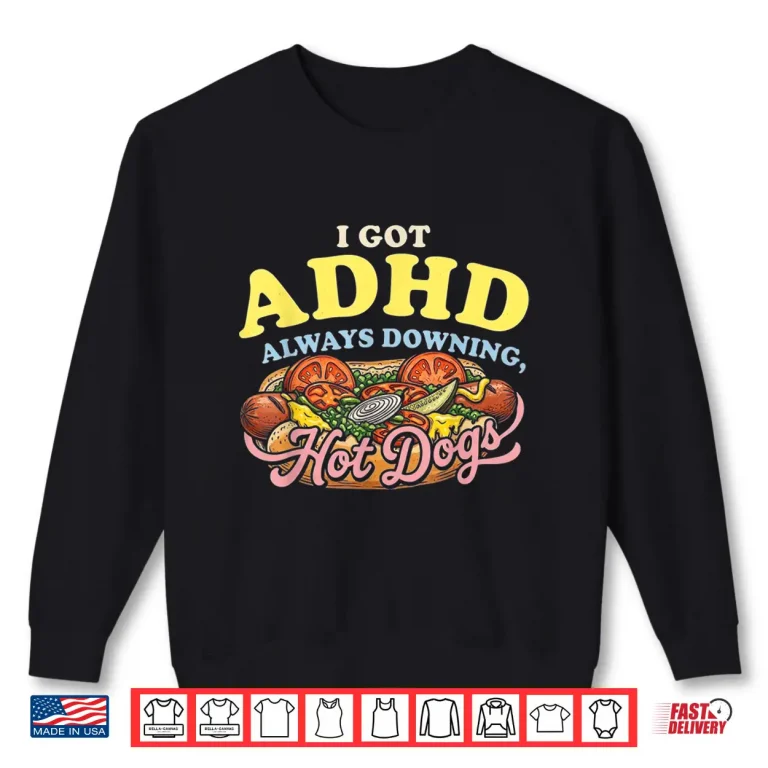 Sweatshirt I Got ADHD Always Downing Hot Dogs Vintage Humor tees Shirt