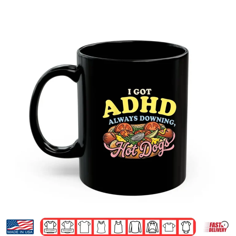 Mug I Got ADHD Always Downing Hot Dogs Vintage Humor tees Shirt