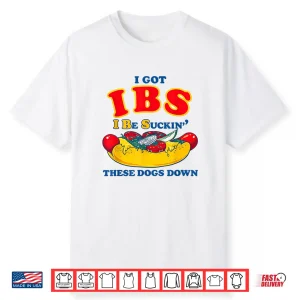 I Got Ibs I Be Suckin These Dogs Down Shirt Funny Hot Dog Shirt
