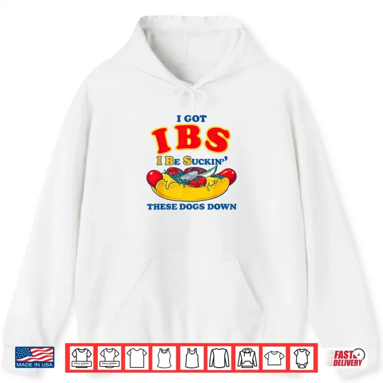 Hoodie I Got IBS I Be Suckin These Dogs Down Shirt Funny hot Dog Shirt