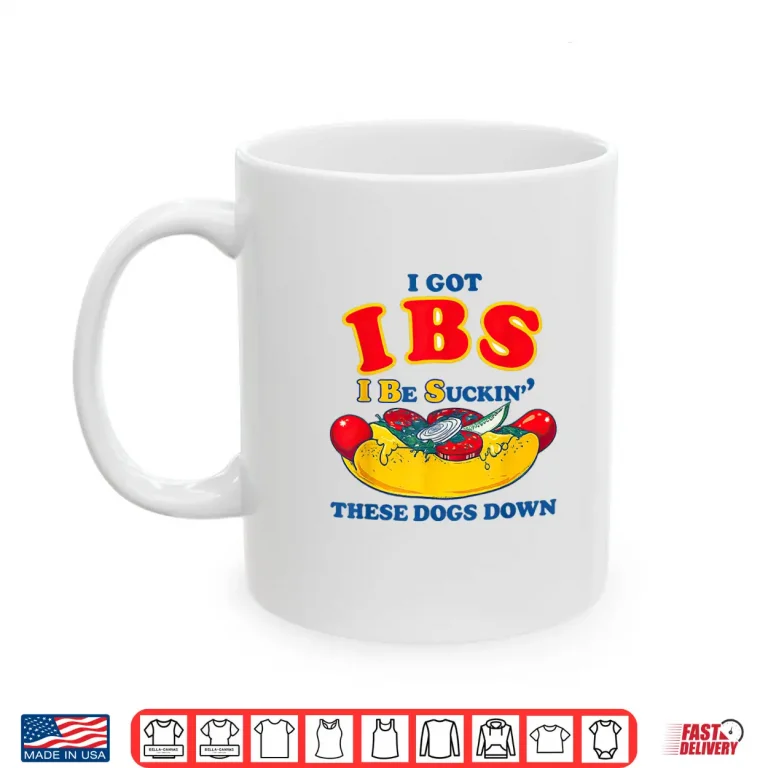 Mug I Got IBS I Be Suckin These Dogs Down Shirt Funny hot Dog Shirt