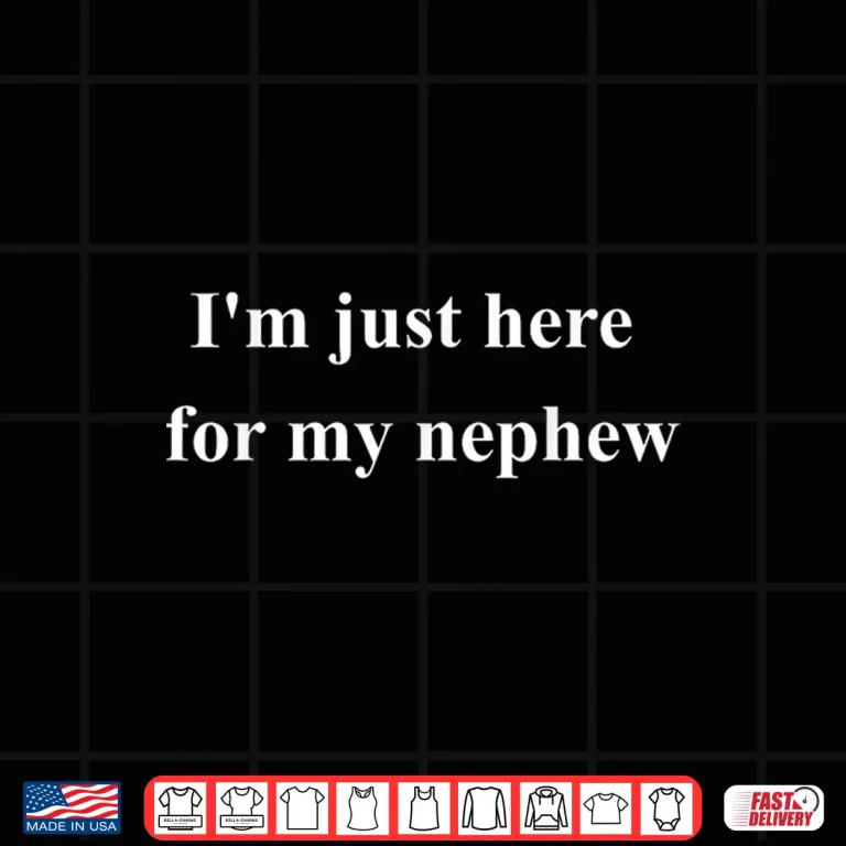 Design Im Just Here for My Nephew Shirt