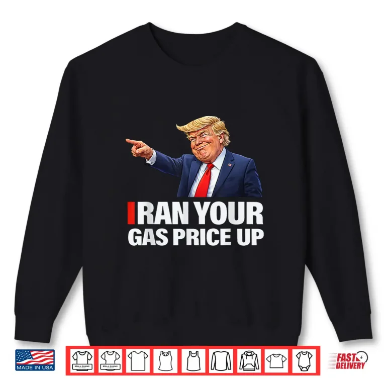 Sweatshirt Iran Your Gas Price Up Funny Trump Political Parody Shirt