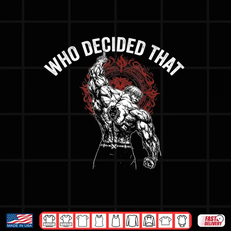 Design Who Decided that Gym Workout Bodybuilding Shirt