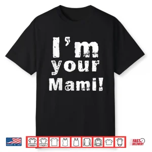 I’M Your Mami Mom Mama Funny Mother’S Day Mother’S Day Shirt