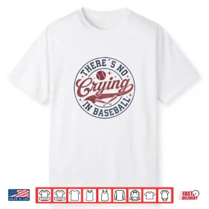 There Is No Crying In Baseball Funny Game Day Baseball Shirt