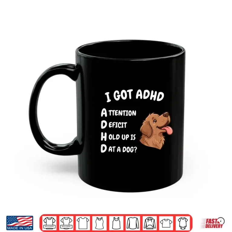 I Got Adhd Attention Deficit Hold Up Is Dat Dog Funny Dog Shirt 3 Mug I Got ADHD Attention Deficit Hold Up is Dat Dog Funny Dog Shirt