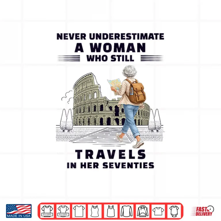 Design Never Underestimate Woman Who Still Travels Her Seventies Shirt