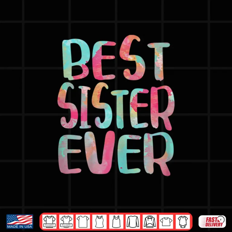 Design Best Sister Ever Shirt Mothers Day Gift Shirt