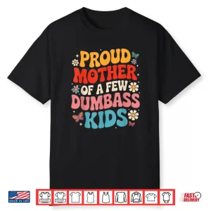 Funny Mother’S Day Quote Proud Mother Of A Few Dumbass Kids Shirt
