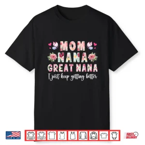 Mom Nana Great Nana Keep Getting Better Great Nana Shirt