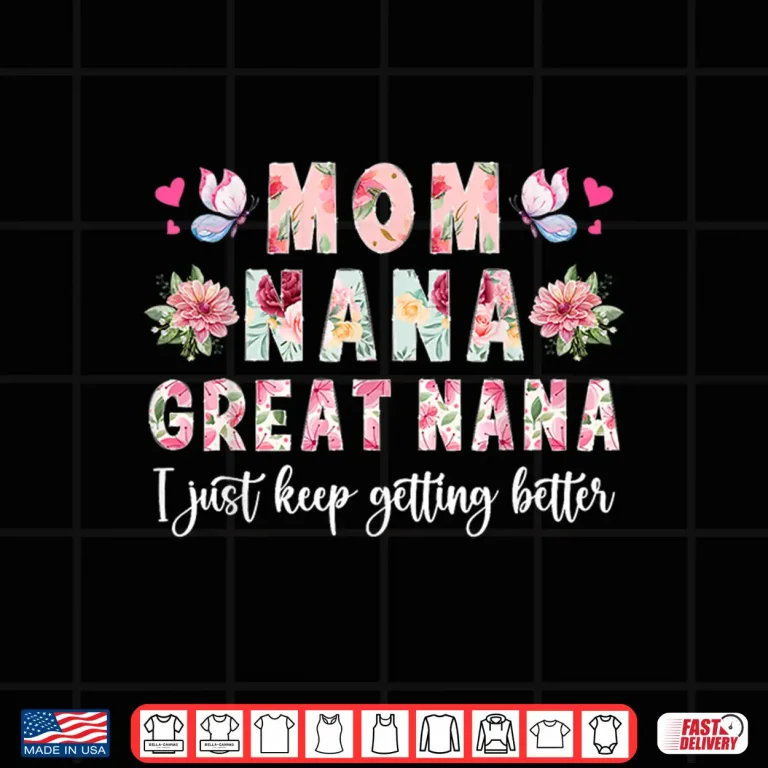 Design Mom Nana Great Nana Keep Getting Better Great Nana Shirt