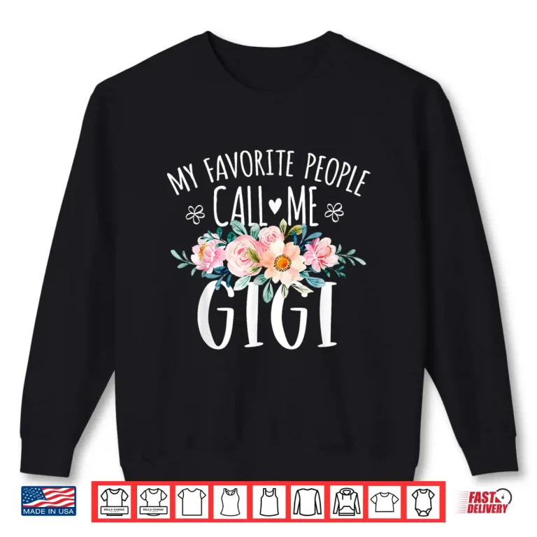 Sweatshirt My Favorite People Call Me Gigi Floral Birthday Gigi Shirt
