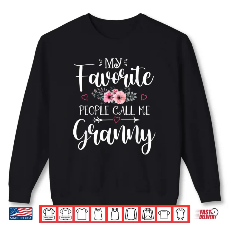Sweatshirt My Favorite People Call Me Granny Shirt Floral Mothers Day Shirt