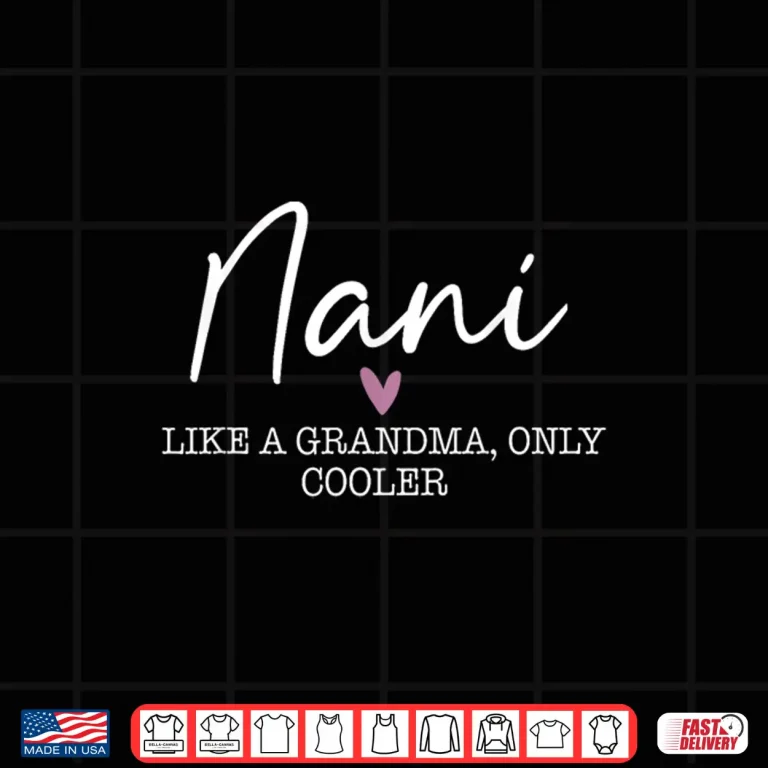 Design Nani Like A Grandma Only Cooler Heart Mothers Day Nani Shirt