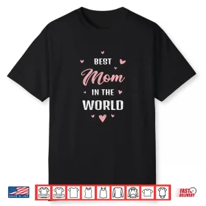 Best Mom In The World Best Mom Ever Mothers Day Design Shirt