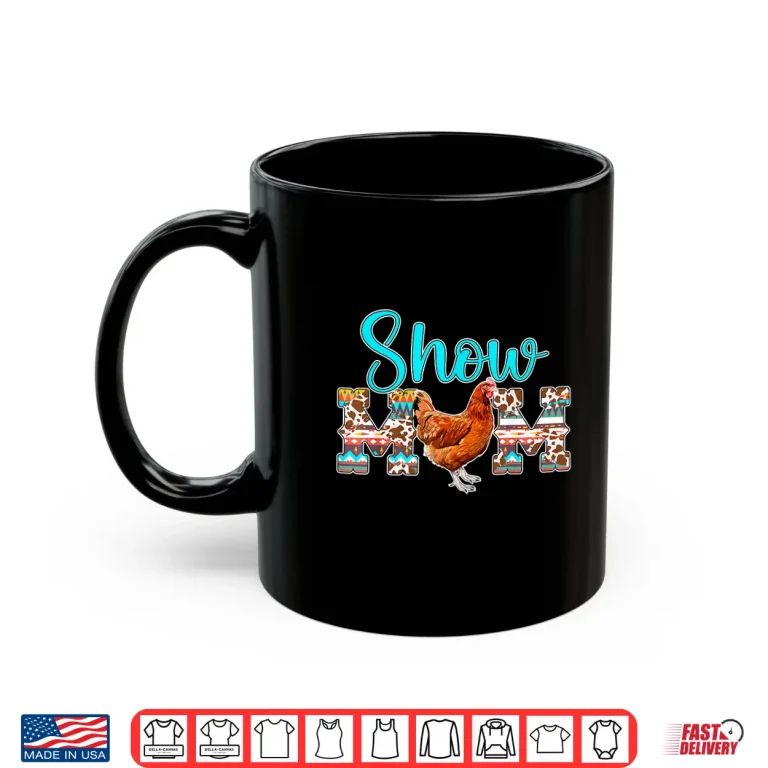 Mug Chicken Show Mom Chicken Show Mother Chicken Show Mama Shirt