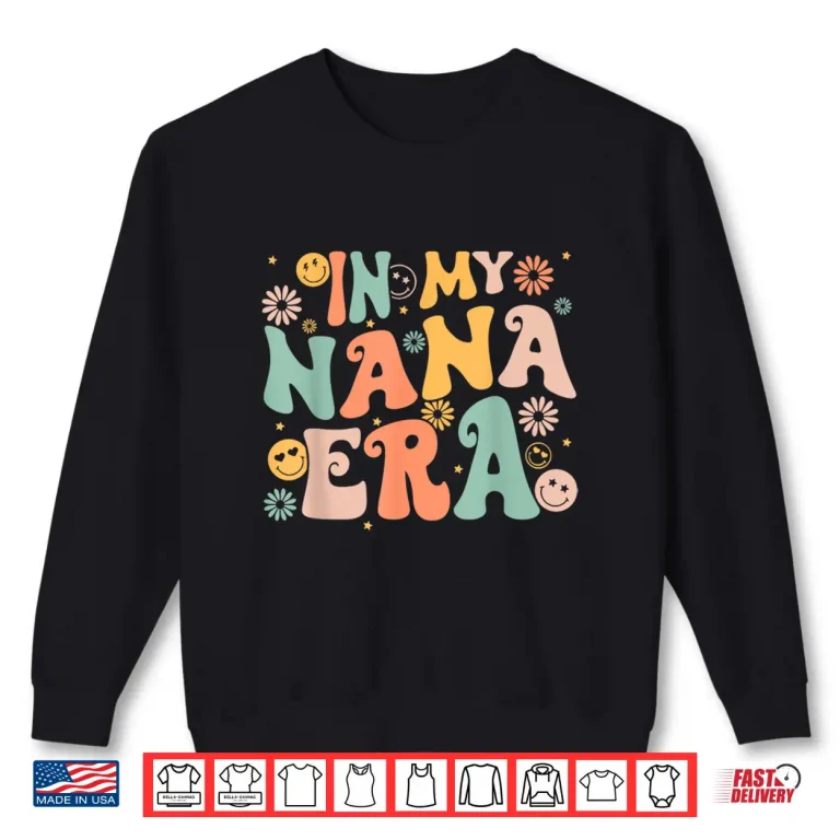 Sweatshirt In My Nana Era Groovy Retro Cool for Grandma Mothers Day Shirt