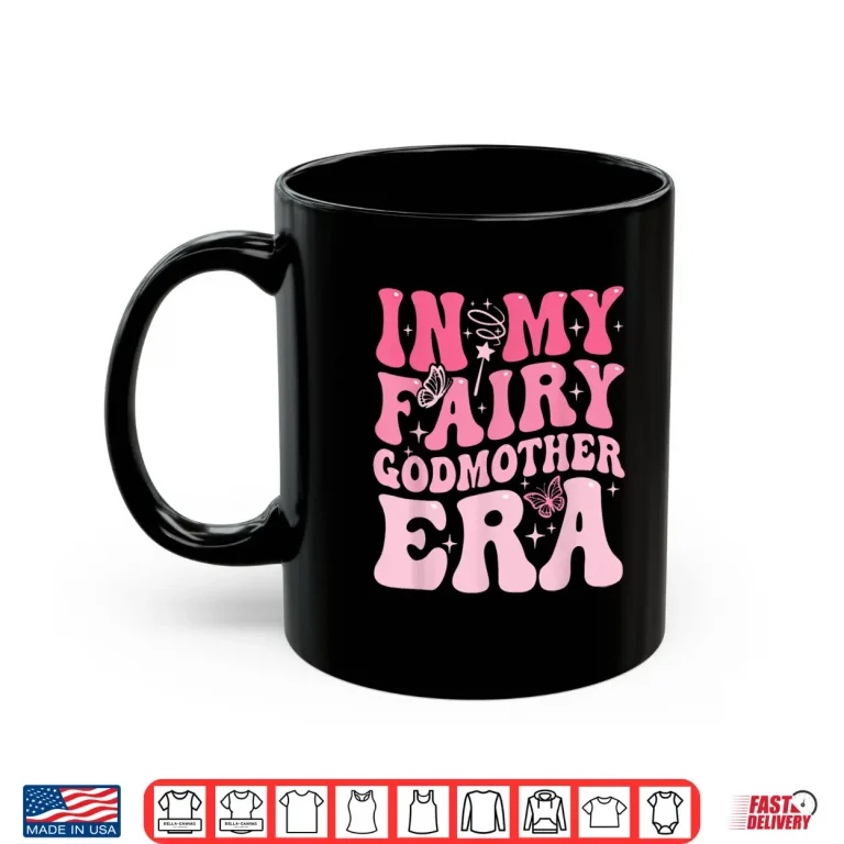 Mug In My Fairy Godmother Era Best Godmother Mothers Day Shirt
