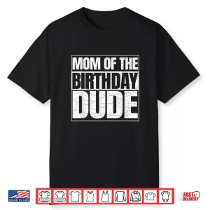 Mom Of The Birthday Dude   Mother’S Day Proud Mom Of Boys Shirt